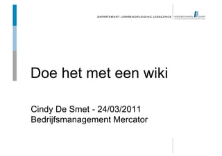 Doe het met een wiki

Cindy De Smet - 24/03/2011
Bedrijfsmanagement Mercator
 