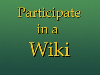Participate in a  Wiki 