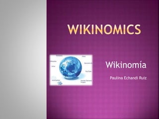 Wikinomía
Paulina Echandi Ruiz
 