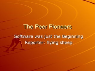 The Peer Pioneers Software was just the Beginning Reporter: flying sheep 