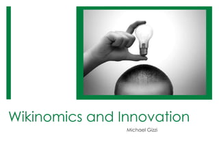 Wikinomics and Innovation
                Michael Gizzi
 