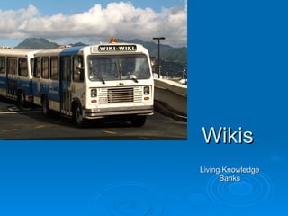 Wikis Living Knowledge Banks 
