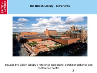 3
The British Library - St Pancras
Houses the British Library’s reference collections, exhibition galleries and
conference centre
 