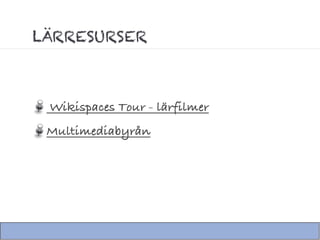 LÄRRESURSER



 Wikispaces Tour - lärfilmer
 Multimediabyrån
 