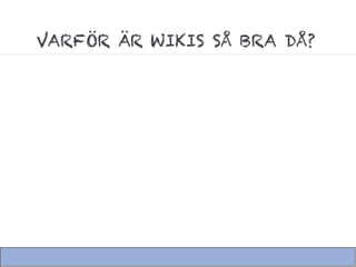VARFÖR ÄR WIKIS SÅ BRA DÅ?
 