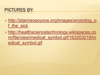 Pictures by:http://stanneosoyoos.org/images/anointing_of_the_sickhttp://healthsciencetechnology.wikispaces.com/file/view/medical_symbol.gif/163203219/medical_symbol.gif