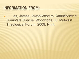 Information From:Socías, James. Introduction to Catholicism: a Complete Course. Woodridge, IL: Midwest Theological Forum, 2009. Print.