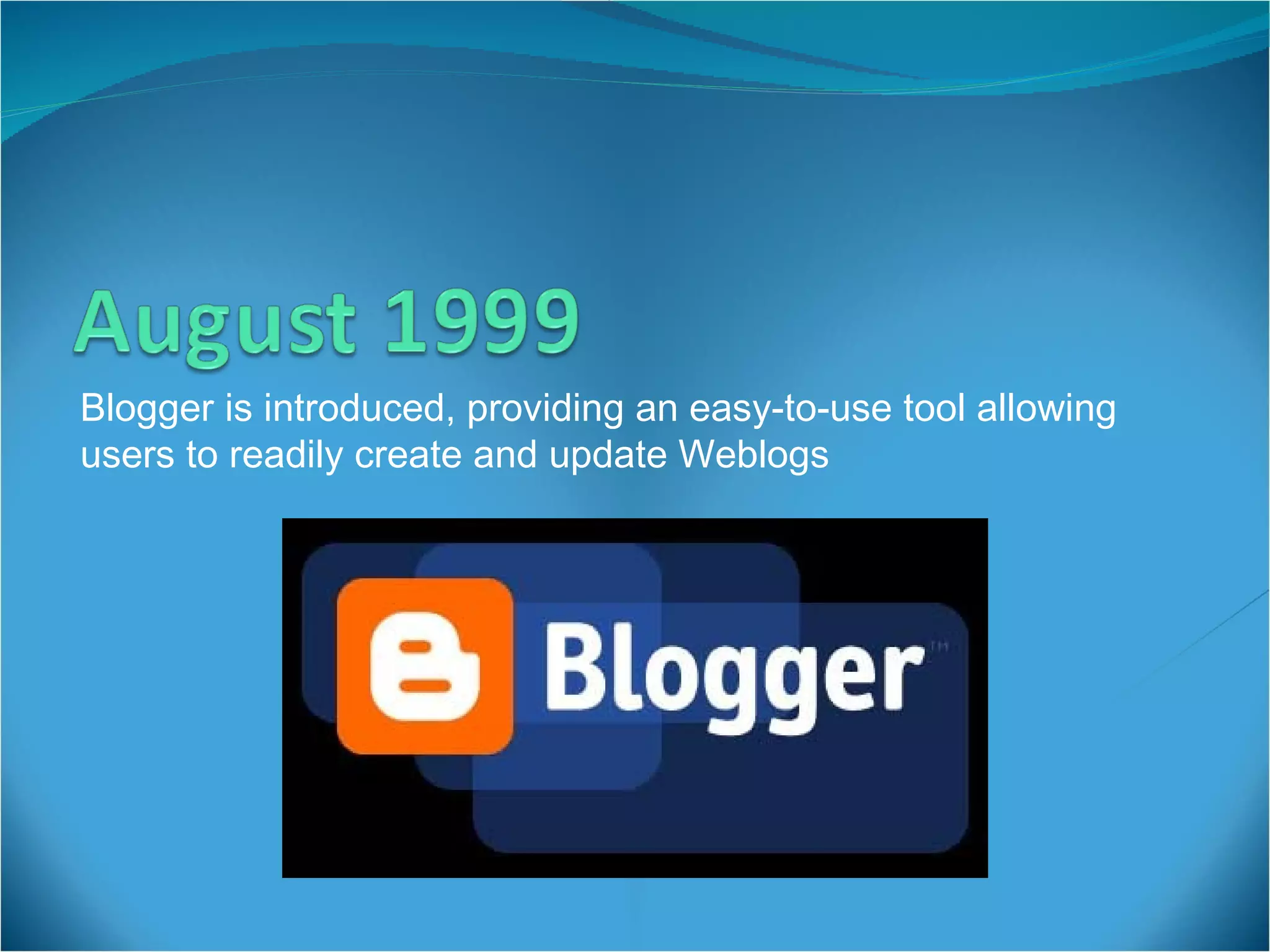 Blogger is introduced, providing an easy-to-use tool allowing users to readily create and update Weblogs  