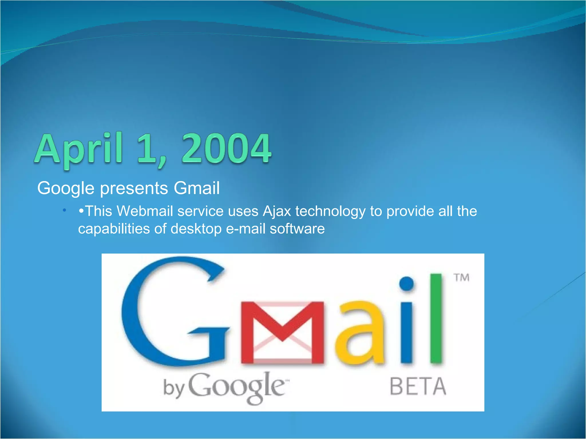 Google presents Gmail  This Webmail service uses Ajax technology to provide all the capabilities of desktop e-mail software 
