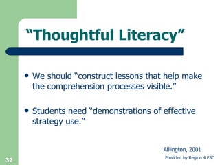 We should “construct lessons that help make the comprehension processes visible.” Students need “demonstrations of effective strategy use.” “Thoughtful Literacy” Alllington, 2001 