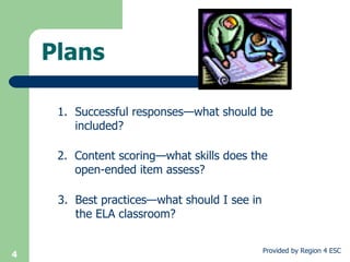 Plans Successful responses—what should be included? 2.  Content scoring—what skills does the open-ended item assess? 3.  Best practices—what should I see in the ELA classroom? 