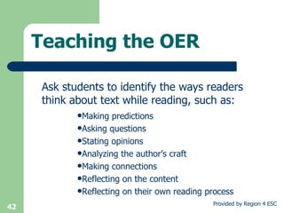 Ask students to identify the ways readers think about text while reading, such as: Teaching the OER Making predictions Asking questions Stating opinions Analyzing the author’s craft Making connections Reflecting on the content Reflecting on their own reading process 