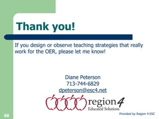 Thank you! If you design or observe teaching strategies that really work for the OER, please let me know! Diane Peterson 713-744-6829 [email_address] 