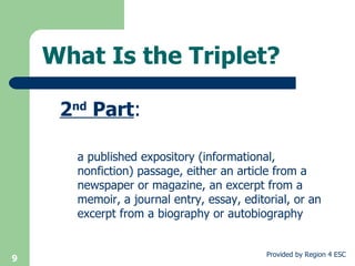 What Is the Triplet? 2 nd  Part :   a published expository (informational, nonfiction) passage, either an article from a newspaper or magazine, an excerpt from a memoir, a journal entry, essay, editorial, or an excerpt from a biography or autobiography  