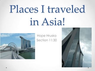 Places I traveled
in Asia!
Hope Hruska
Section 11:30
 