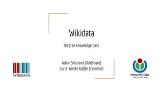 Wikidata
the free knowledge base
Adam Shorland (Addshore)
Lucie-Aimée Kaffee (Frimelle)
 