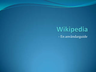 Wikipedia,[object Object],- En användarguide,[object Object]