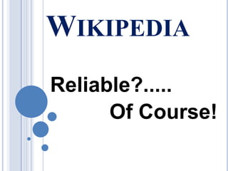Wikipedia Reliable?.....                   Of Course! 
