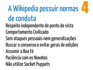 A Wikipedia possuir normas                   4
 de conduta
Respeito independente do ponto de vista
Comportamento Civilizad...