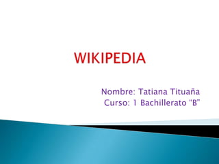 Nombre: Tatiana Tituaña
Curso: 1 Bachillerato “B”
 