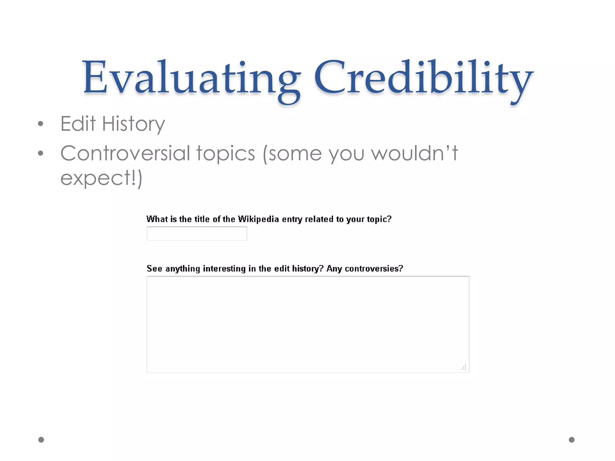 Evaluating Credibility
• Edit History
• Controversial topics (some you wouldn‟t
  expect!)
 