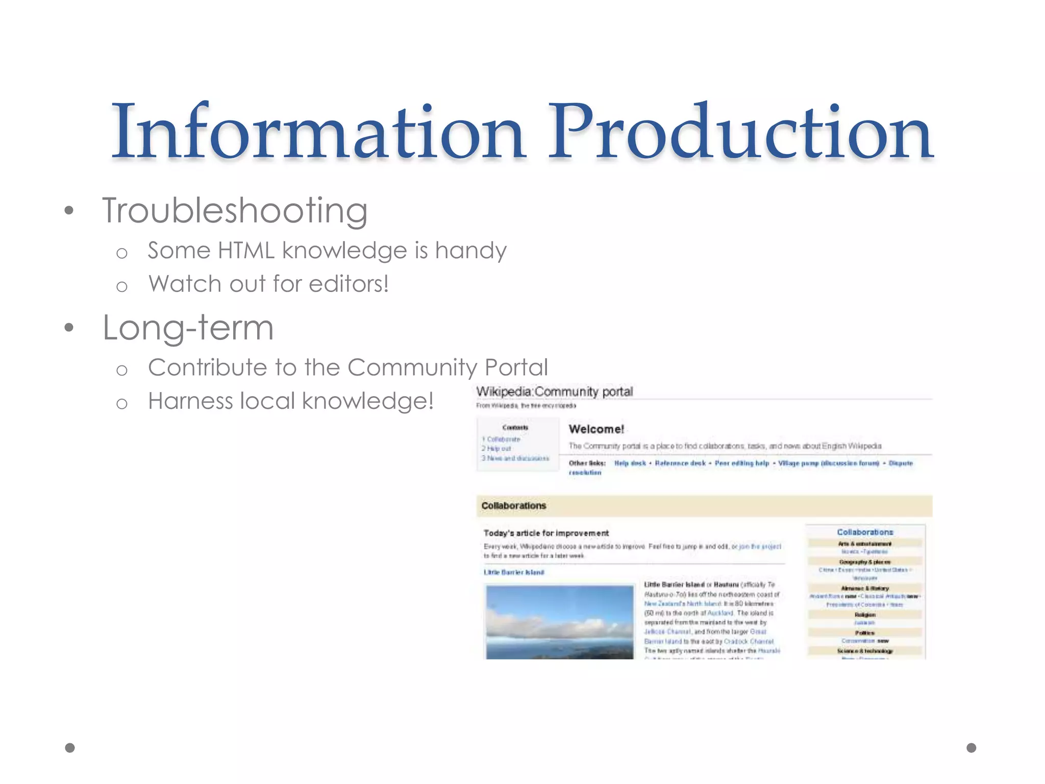 Information Production
• Troubleshooting
  o Some HTML knowledge is handy
  o Watch out for editors!

• Long-term
  o Contribute to the Community Portal
  o Harness local knowledge!
 