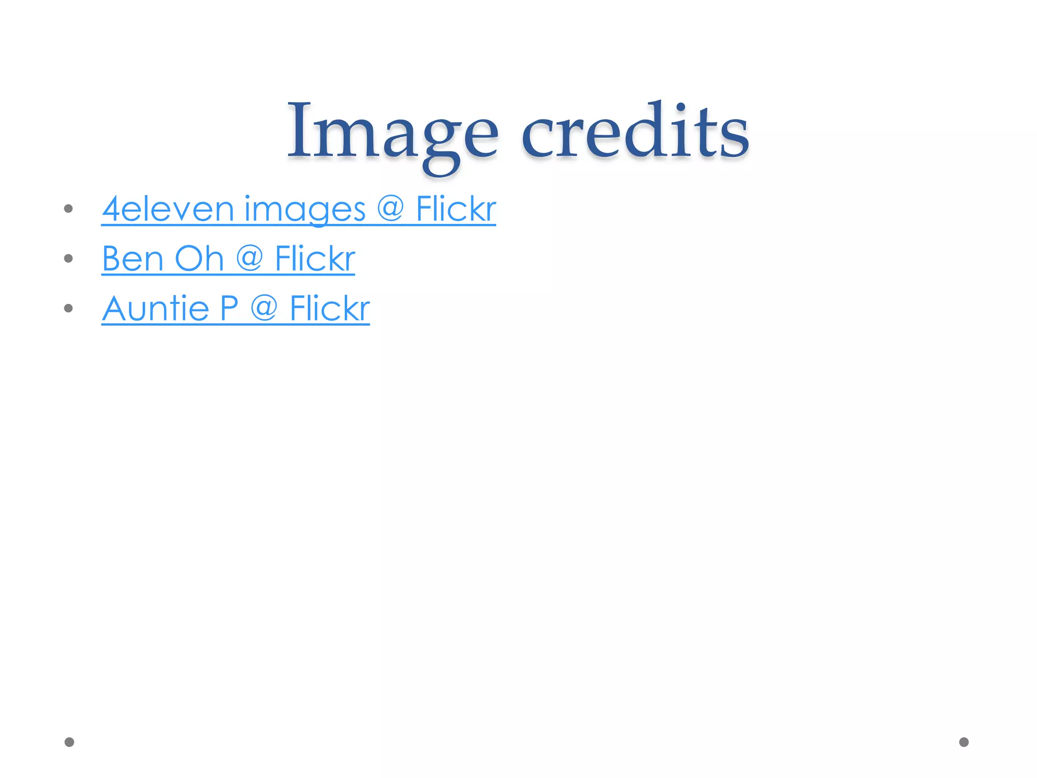 Image credits
• 4eleven images @ Flickr
• Ben Oh @ Flickr
• Auntie P @ Flickr
 