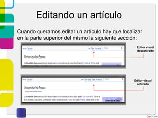 Editando un artículo
Cuando queramos editar un artículo hay que localizar
en la parte superior del mismo la siguiente sección:
Editor visual
desactivado

Editor visual
activado

 