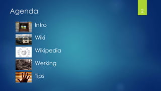 Agenda 
Intro 
Wiki 
Wikipedia 
Werking 
Tips 
2 
 