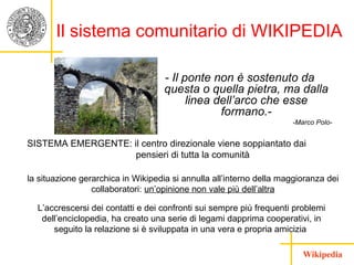 Il sistema comunitario di WIKIPEDIA <ul><li>- Il ponte non è sostenuto da questa o quella pietra, ma dalla linea dell’arco...