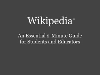 Wikipedia
An Essential 2-Minute Guide
for Students and Educators
®
 