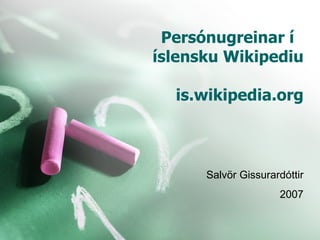 Persónugreinar í  íslensku Wikipediu  is.wikipedia.org Salvör Gissurardóttir 2007 