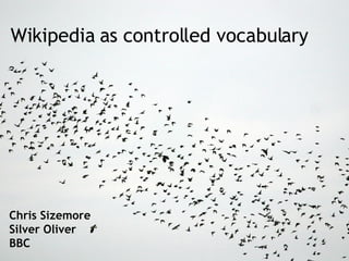 Chris Sizemore Silver Oliver BBC Wikipedia as controlled vocabulary 