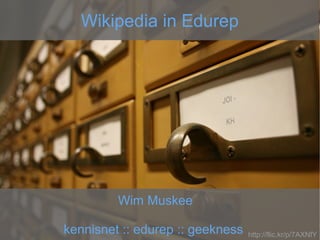 Wikipedia in Edurep




         Wim Muskee

kennisnet :: edurep :: geekness   http://flic.kr/p/7AXNfY
 
