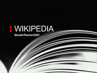 WIKIPEDIA
Should Pharma Edit?
 