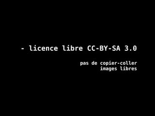 - licence libre CC-BY-SA 3.0
pas de copier-coller
images libres
 