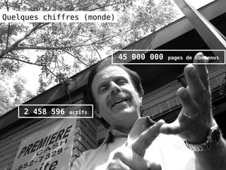 Quelques chiffres (monde)
45 000 000 pages de contenus
2 458 596 actifs
 