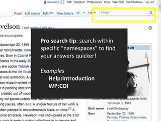 Pro search tip: search within
specific “namespaces” to find
your answers quicker!
Examples
Help:Introduction
WP:COI
 