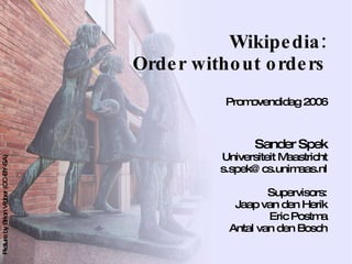 Wikipedia: Order without orders Promovendidag 2006 ,[object Object],[object Object],[object Object],[object Object],[object Object],[object Object],Picture by Brion Vibber (CC-BY-SA) 