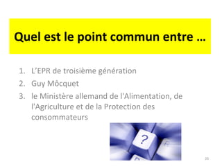 Quel est le point commun entre … L’EPR de troisième génération Guy Môcquet le Ministère allemand de l'Alimentation, de l'Agriculture et de la Protection des consommateurs 