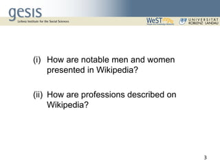 (i) How are notable men and women
presented in Wikipedia?
(ii) How are professions described on
Wikipedia?
3
 
