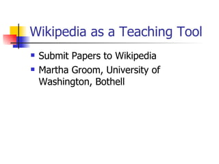 Wikipedia as a Teaching Tool Submit Papers to Wikipedia Martha Groom, University of Washington, Bothell 