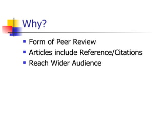 Why? Form of Peer Review Articles include Reference/Citations Reach Wider Audience 