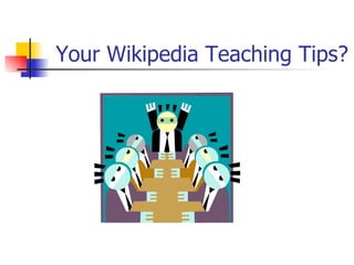 Your Wikipedia Teaching Tips? 