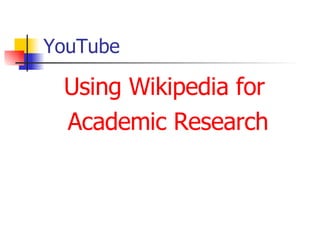 YouTube Using Wikipedia for  Academic Research 