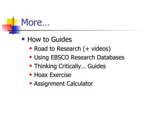 More… How to Guides Road to Research (+ videos) Using EBSCO Research Databases Thinking Critically… Guides Hoax Exercise Assignment Calculator 