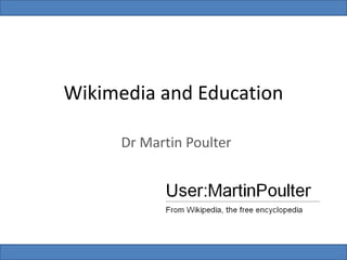 Wikimedia and Education

      Dr Martin Poulter
 