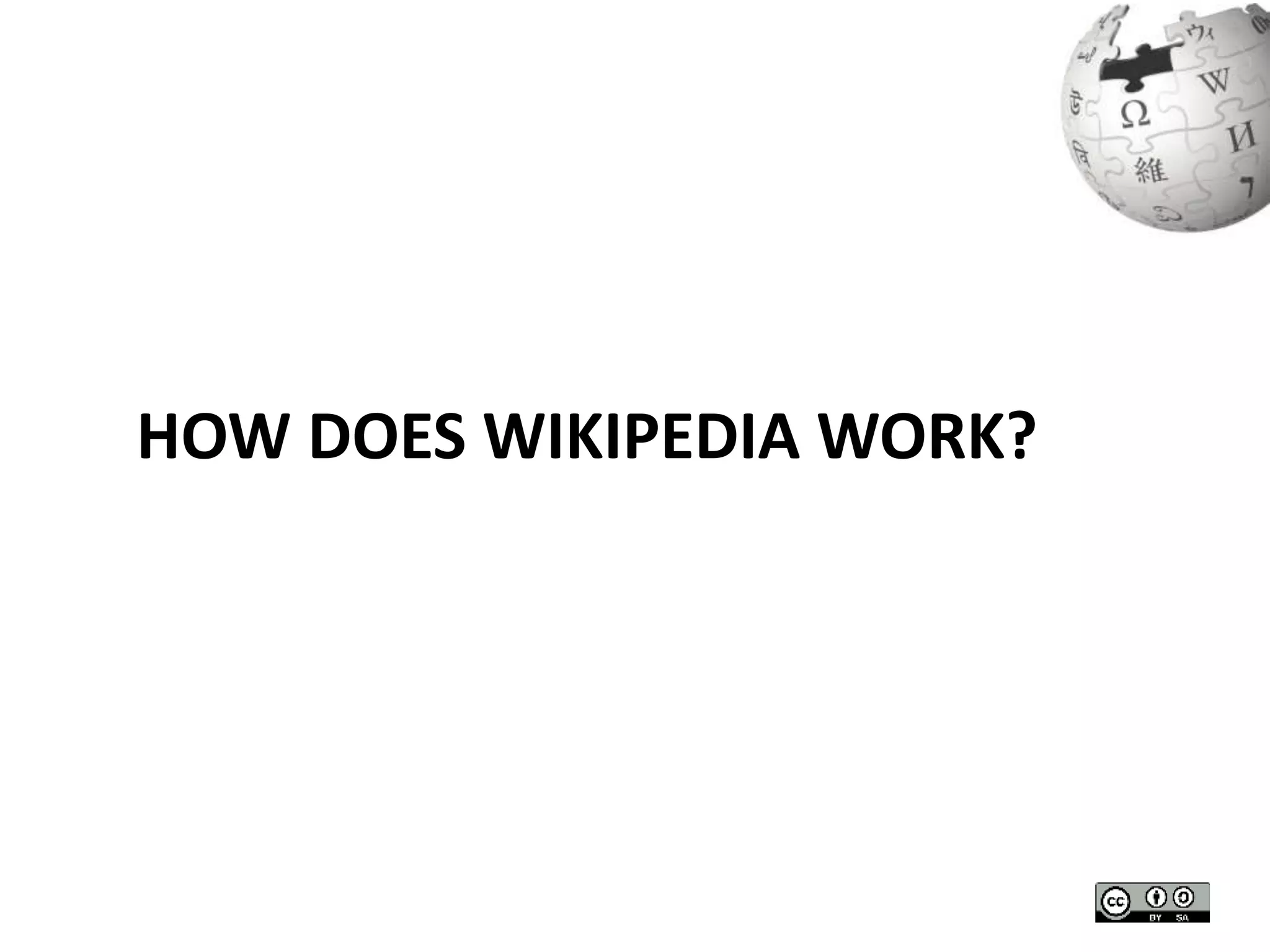 HOW DOES WIKIPEDIA WORK? 
 