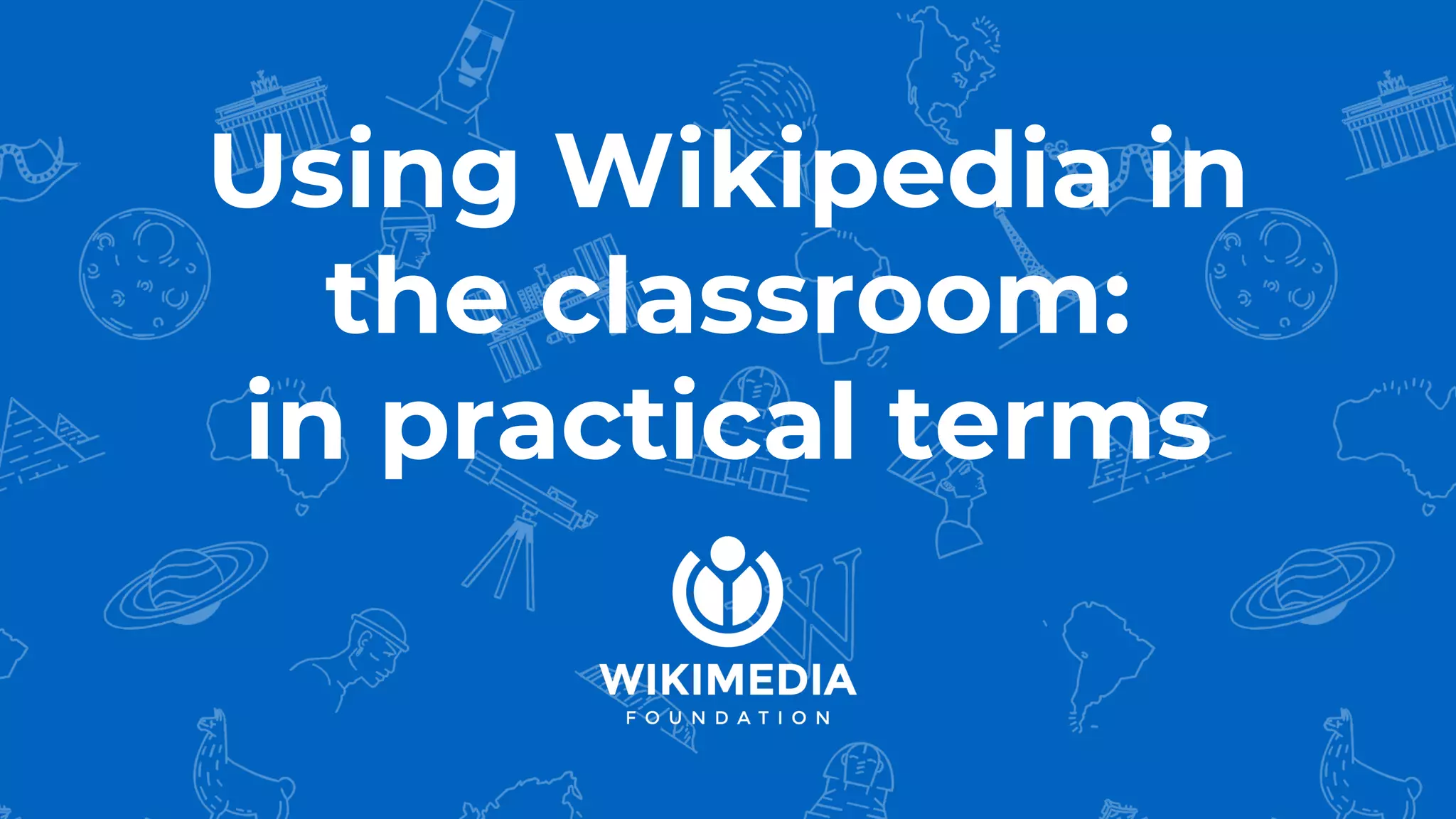 Using Wikipedia in
the classroom:
in practical terms
 
