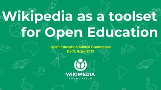 Wikipedia as a toolset
for Open Education
Open Education Global Conference
Delft, April 2018
 